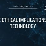 The ethical implications of technology